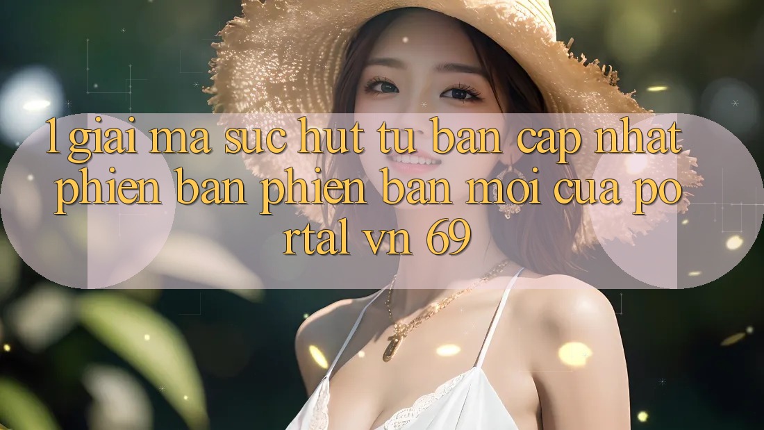 1. Giải Mã Sức Hút Từ Bản Cập Nhật Phiên bản phiên bản mới Của Portal vn 69 1. Giải Mã Sức Hút Từ Bản Cập Nhật Phiên bản phiên bản mới Của Portal vn 69