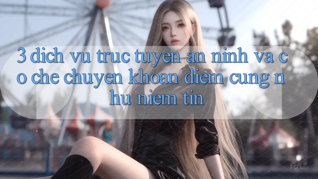 3. Dịch vụ trực tuyến An ninh Và Cơ Chế Chuyển khoản: Điểm Cũng như Niềm Tin 3. Dịch vụ trực tuyến An ninh Và Cơ Chế Chuyển khoản: Điểm Cũng như Niềm Tin