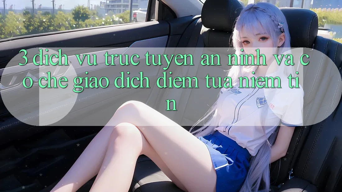 3. Dịch vụ trực tuyến An ninh Và Cơ Chế Giao Dịch: Điểm Tựa Niềm Tin