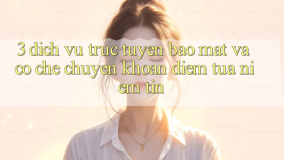 3. Dịch vụ trực tuyến Bảo Mật Và Cơ Chế Chuyển khoản: Điểm Tựa Niềm Tin