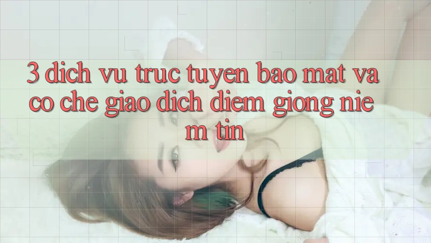 3. Dịch vụ trực tuyến Bảo Mật Và Cơ Chế Giao Dịch: Điểm Giống Niềm Tin 3. Dịch vụ trực tuyến Bảo Mật Và Cơ Chế Giao Dịch: Điểm Giống Niềm Tin