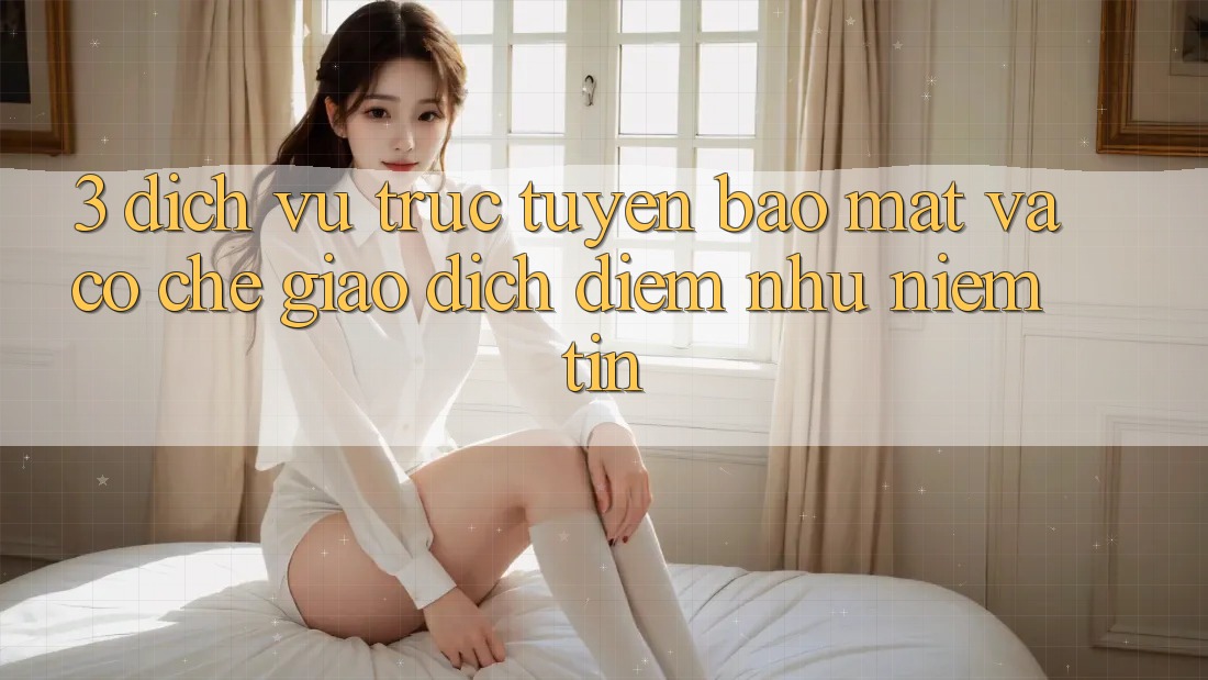 3. Dịch vụ trực tuyến Bảo Mật Và Cơ Chế Giao Dịch: Điểm Như Niềm Tin