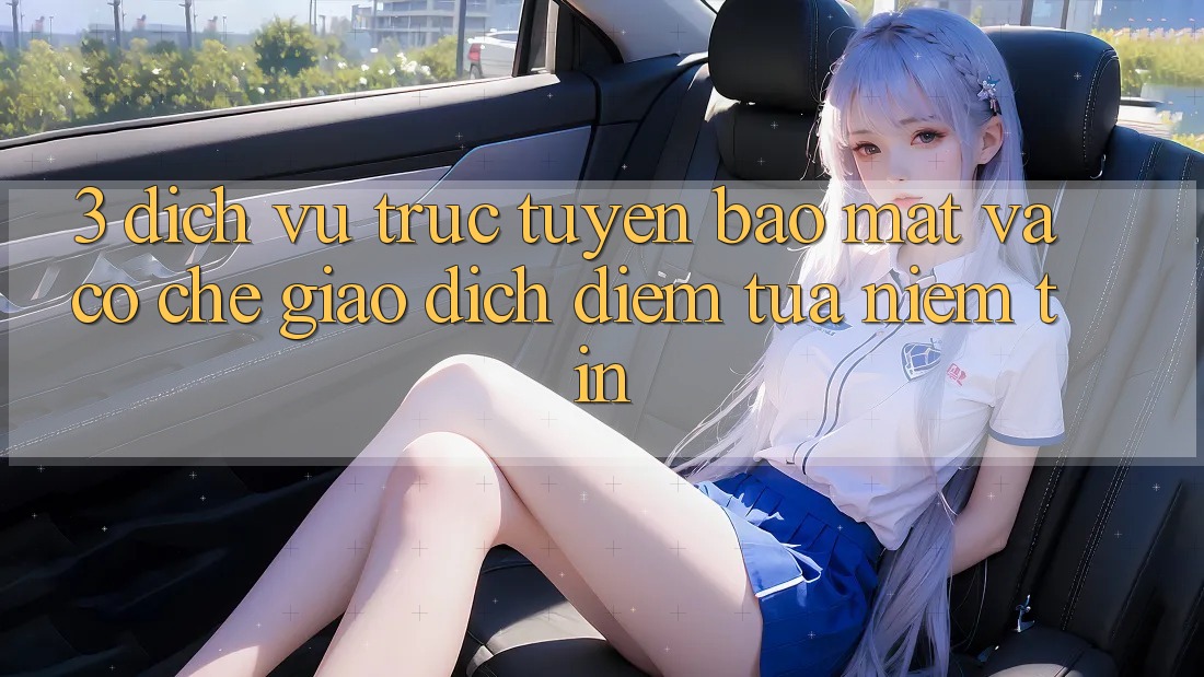 3. Dịch vụ trực tuyến Bảo Mật Và Cơ Chế Giao Dịch: Điểm Tựa Niềm Tin