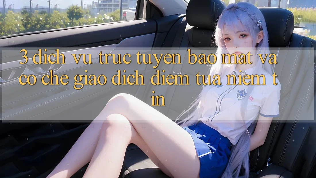 3. Dịch vụ trực tuyến Bảo Mật Và Cơ Chế Giao dịch: Điểm Tựa Niềm Tin 3. Dịch vụ trực tuyến Bảo Mật Và Cơ Chế Giao dịch: Điểm Tựa Niềm Tin