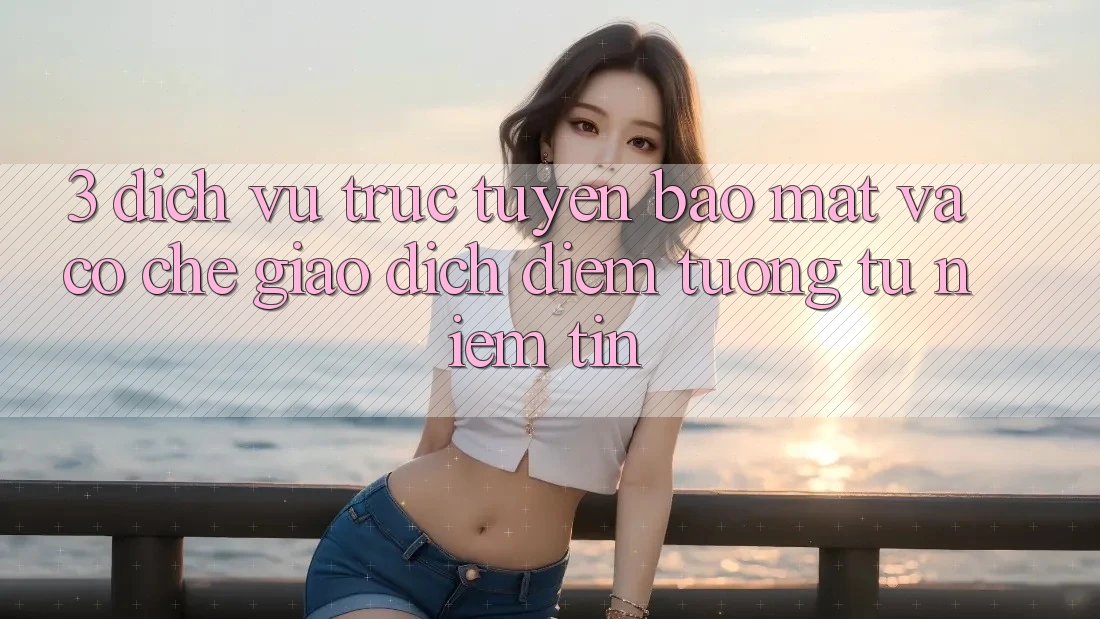 3. Dịch vụ trực tuyến Bảo Mật Và Cơ Chế Giao Dịch: Điểm Tương tự Niềm Tin 3. Dịch vụ trực tuyến Bảo Mật Và Cơ Chế Giao Dịch: Điểm Tương tự Niềm Tin