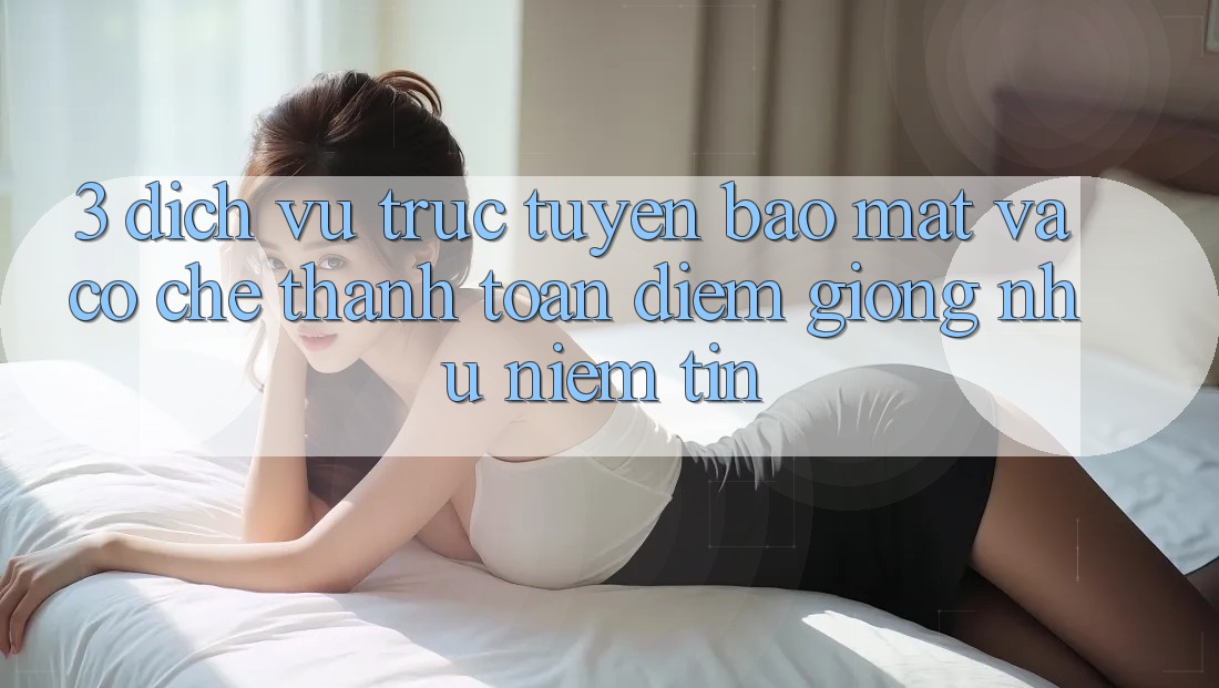 3. Dịch vụ trực tuyến Bảo Mật Và Cơ Chế Thanh toán: Điểm Giống như Niềm Tin 3. Dịch vụ trực tuyến Bảo Mật Và Cơ Chế Thanh toán: Điểm Giống như Niềm Tin