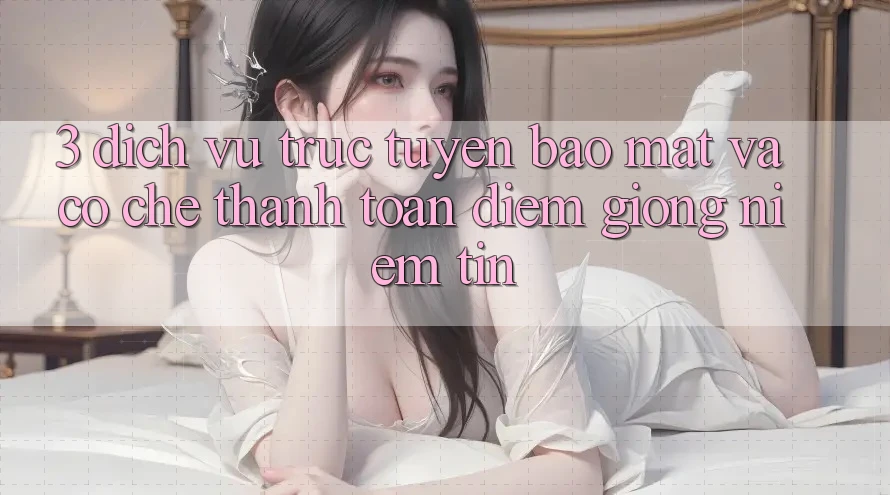 3. Dịch vụ trực tuyến Bảo Mật Và Cơ Chế Thanh toán: Điểm Giống Niềm Tin