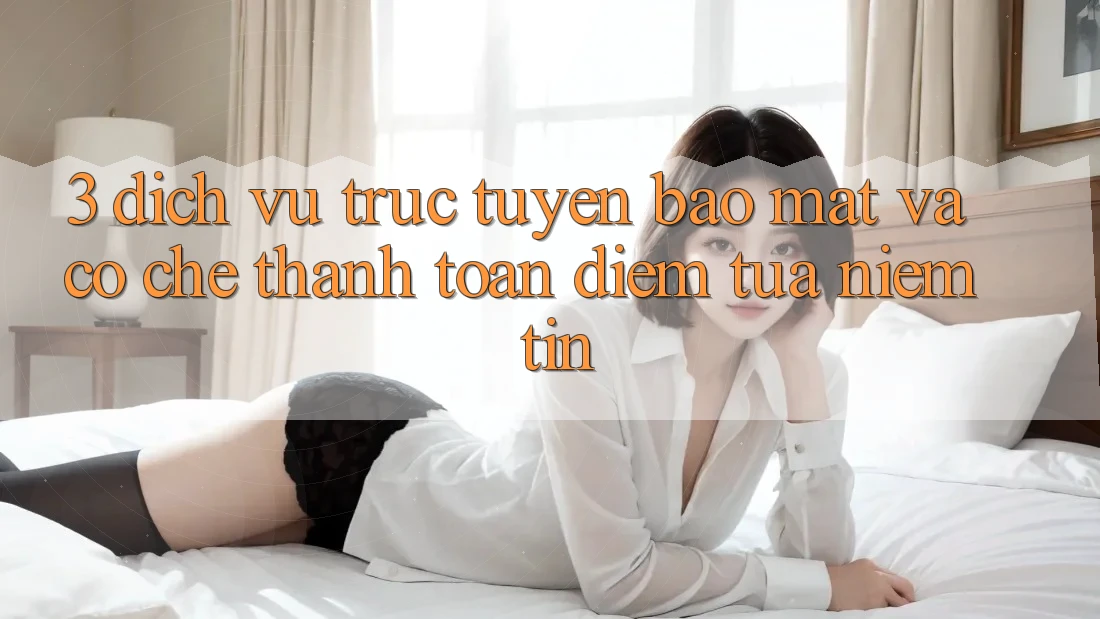 3. Dịch vụ trực tuyến Bảo Mật Và Cơ Chế Thanh toán: Điểm Tựa Niềm Tin 3. Dịch vụ trực tuyến Bảo Mật Và Cơ Chế Thanh toán: Điểm Tựa Niềm Tin