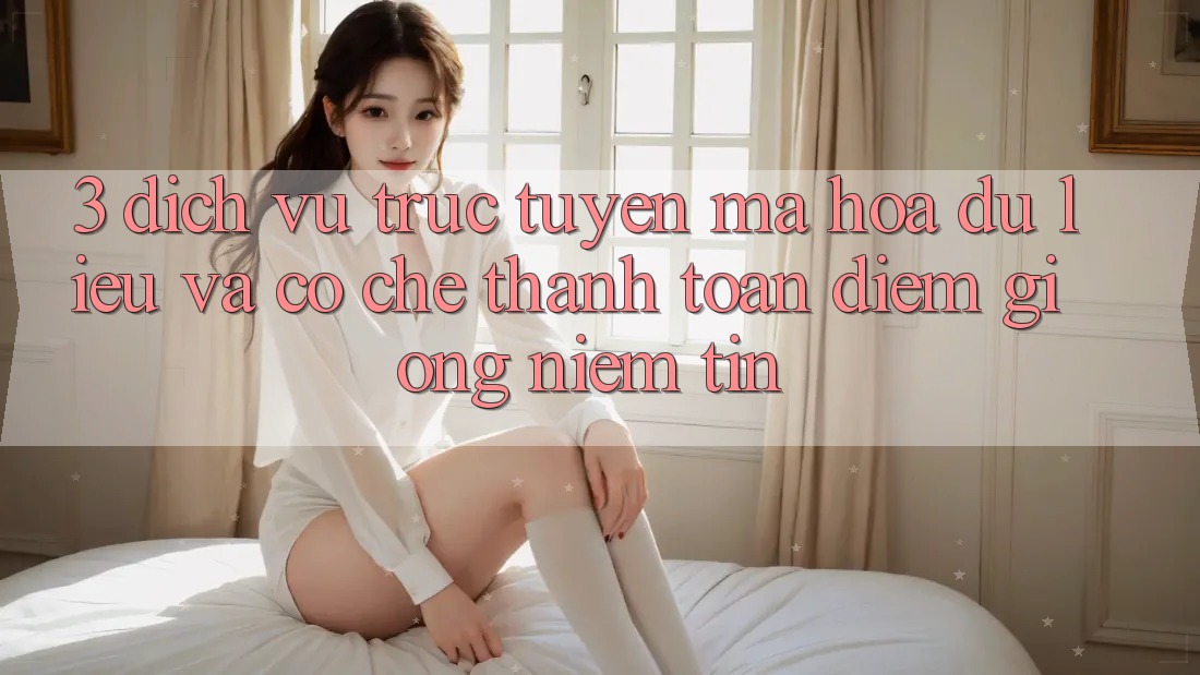 3. Dịch vụ trực tuyến Mã hóa dữ liệu Và Cơ Chế Thanh toán: Điểm Giống Niềm Tin 3. Dịch vụ trực tuyến Mã hóa dữ liệu Và Cơ Chế Thanh toán: Điểm Giống Niềm Tin