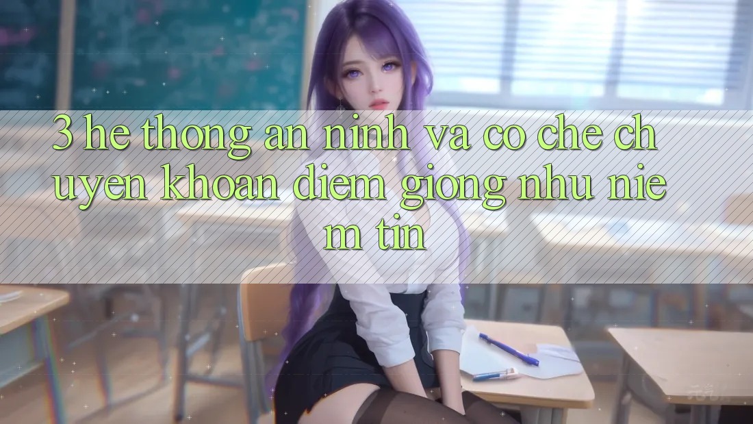3. Hệ Thống An ninh Và Cơ Chế Chuyển khoản: Điểm Giống như Niềm Tin