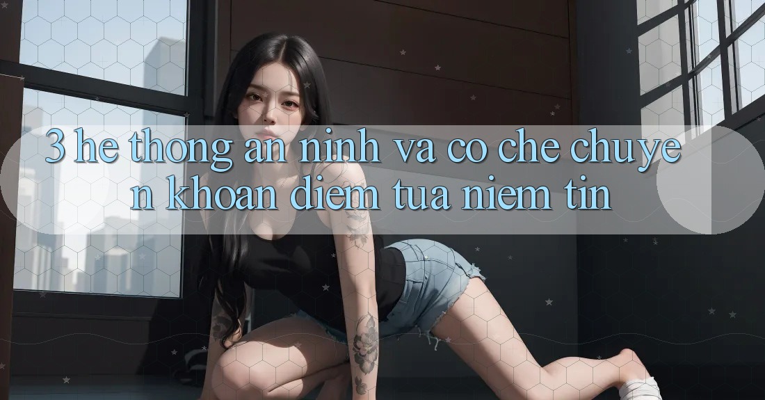 3. Hệ Thống An ninh Và Cơ Chế Chuyển khoản: Điểm Tựa Niềm Tin 3. Hệ Thống An ninh Và Cơ Chế Chuyển khoản: Điểm Tựa Niềm Tin