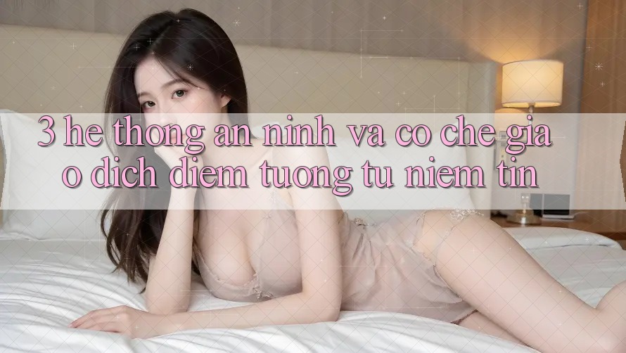3. Hệ Thống An ninh Và Cơ Chế Giao Dịch: Điểm Tương tự Niềm Tin 3. Hệ Thống An ninh Và Cơ Chế Giao Dịch: Điểm Tương tự Niềm Tin
