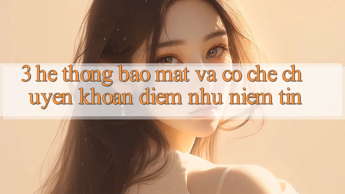 3. Hệ Thống Bảo Mật Và Cơ Chế Chuyển khoản: Điểm Như Niềm Tin 3. Hệ Thống Bảo Mật Và Cơ Chế Chuyển khoản: Điểm Như Niềm Tin