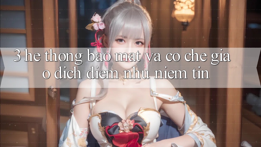 3. Hệ Thống Bảo Mật Và Cơ Chế Giao Dịch: Điểm Như Niềm Tin 3. Hệ Thống Bảo Mật Và Cơ Chế Giao Dịch: Điểm Như Niềm Tin