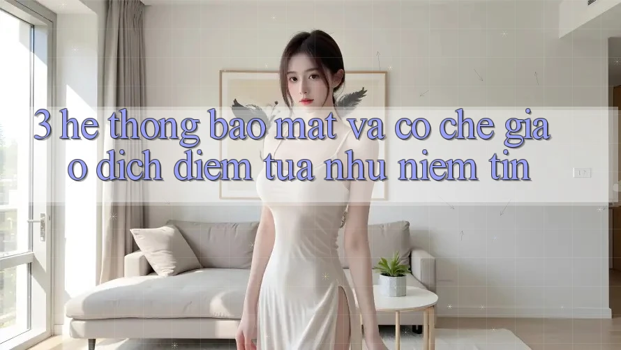 3. Hệ Thống Bảo Mật Và Cơ Chế Giao Dịch: Điểm Tựa như Niềm Tin 3. Hệ Thống Bảo Mật Và Cơ Chế Giao Dịch: Điểm Tựa như Niềm Tin