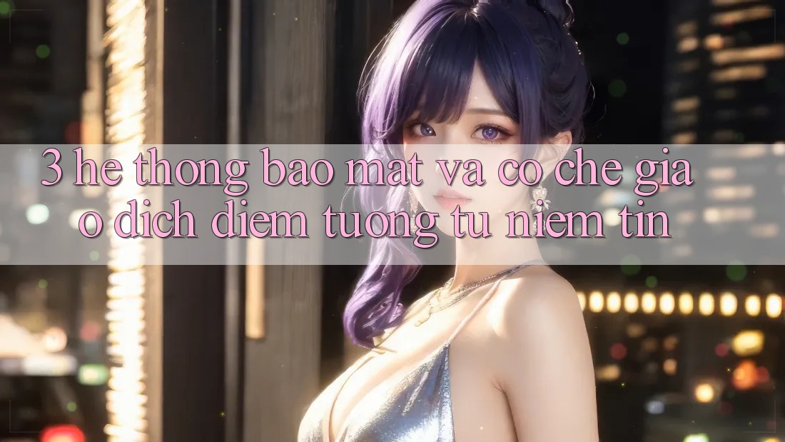 3. Hệ Thống Bảo Mật Và Cơ Chế Giao Dịch: Điểm Tương tự Niềm Tin 3. Hệ Thống Bảo Mật Và Cơ Chế Giao Dịch: Điểm Tương tự Niềm Tin