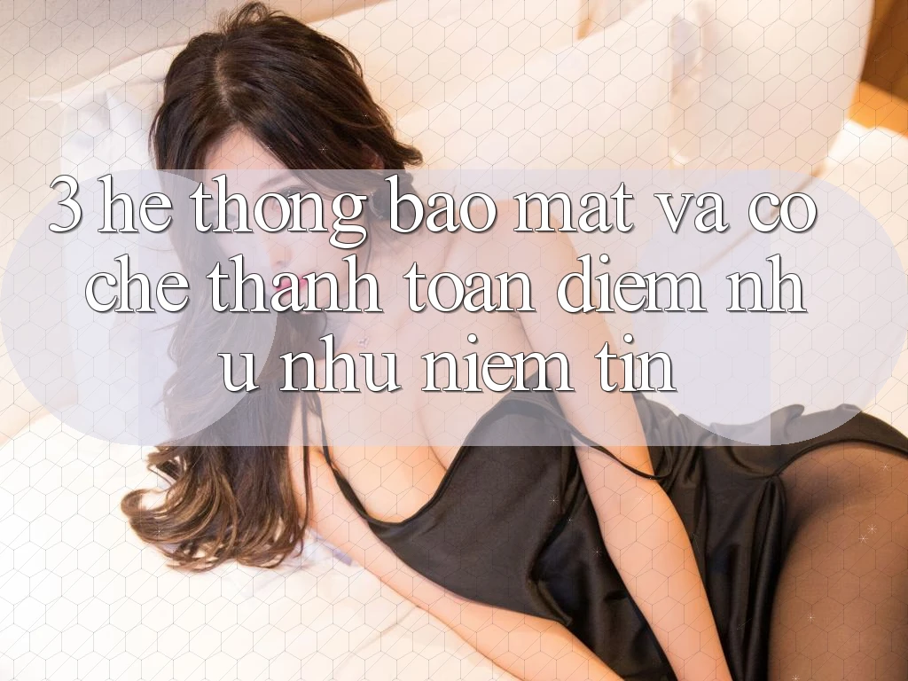 3. Hệ Thống Bảo Mật Và Cơ Chế Thanh toán: Điểm Như như Niềm Tin 3. Hệ Thống Bảo Mật Và Cơ Chế Thanh toán: Điểm Như như Niềm Tin