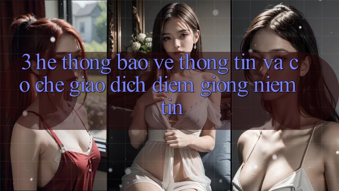 3. Hệ Thống Bảo vệ thông tin Và Cơ Chế Giao Dịch: Điểm Giống Niềm Tin 3. Hệ Thống Bảo vệ thông tin Và Cơ Chế Giao Dịch: Điểm Giống Niềm Tin