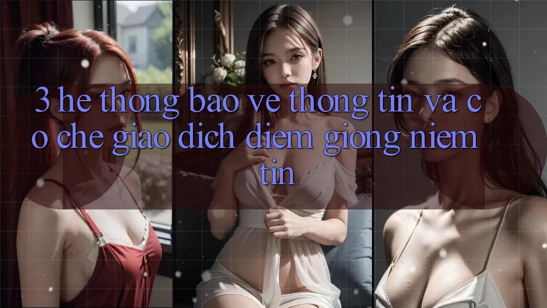 3. Hệ Thống Bảo vệ thông tin Và Cơ Chế Giao Dịch: Điểm Giống Niềm Tin 3. Hệ Thống Bảo vệ thông tin Và Cơ Chế Giao Dịch: Điểm Giống Niềm Tin