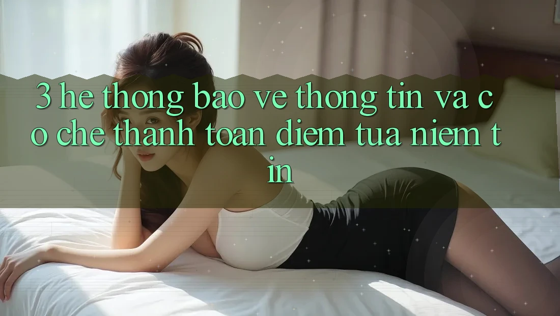 3. Hệ Thống Bảo vệ thông tin Và Cơ Chế Thanh toán: Điểm Tựa Niềm Tin
