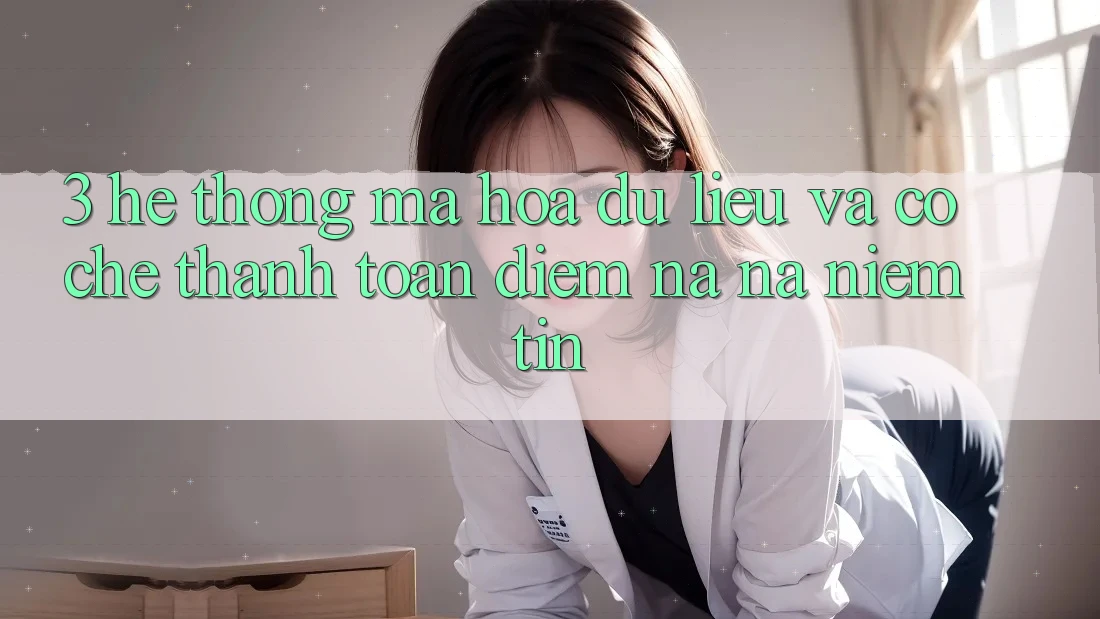 3. Hệ Thống Mã hóa dữ liệu Và Cơ Chế Thanh toán: Điểm Na ná Niềm Tin