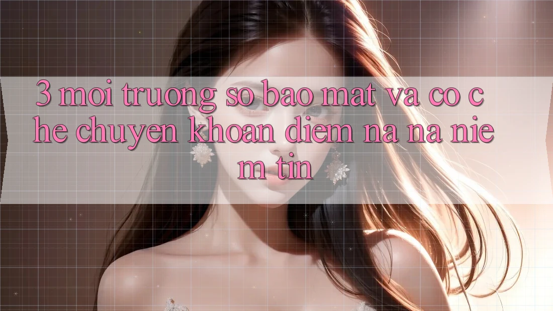 3. Môi trường số Bảo Mật Và Cơ Chế Chuyển khoản: Điểm Na ná Niềm Tin 3. Môi trường số Bảo Mật Và Cơ Chế Chuyển khoản: Điểm Na ná Niềm Tin