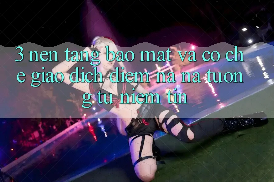 3. Nền tảng Bảo Mật Và Cơ Chế Giao Dịch: Điểm Na ná tương tự Niềm Tin 3. Nền tảng Bảo Mật Và Cơ Chế Giao Dịch: Điểm Na ná tương tự Niềm Tin