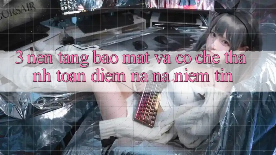 3. Nền tảng Bảo Mật Và Cơ Chế Thanh toán: Điểm Na ná Niềm Tin 3. Nền tảng Bảo Mật Và Cơ Chế Thanh toán: Điểm Na ná Niềm Tin