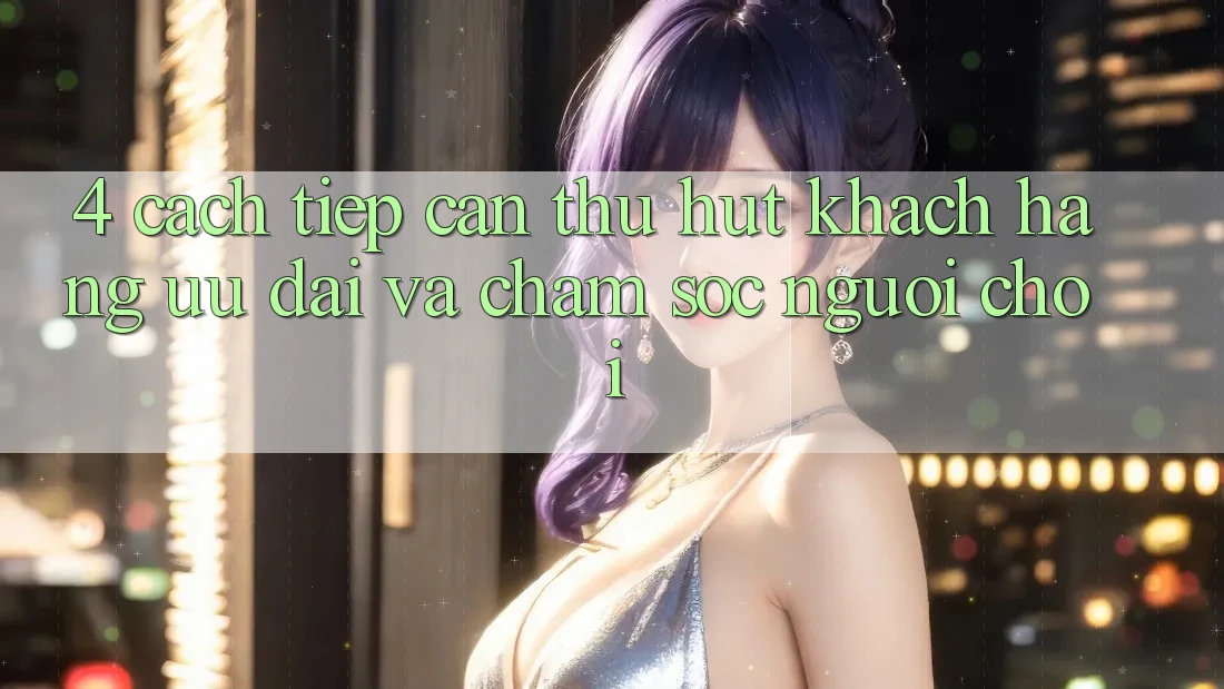 4. Cách tiếp cận Thu Hút Khách hàng: Ưu Đãi Và Chăm Sóc Người chơi