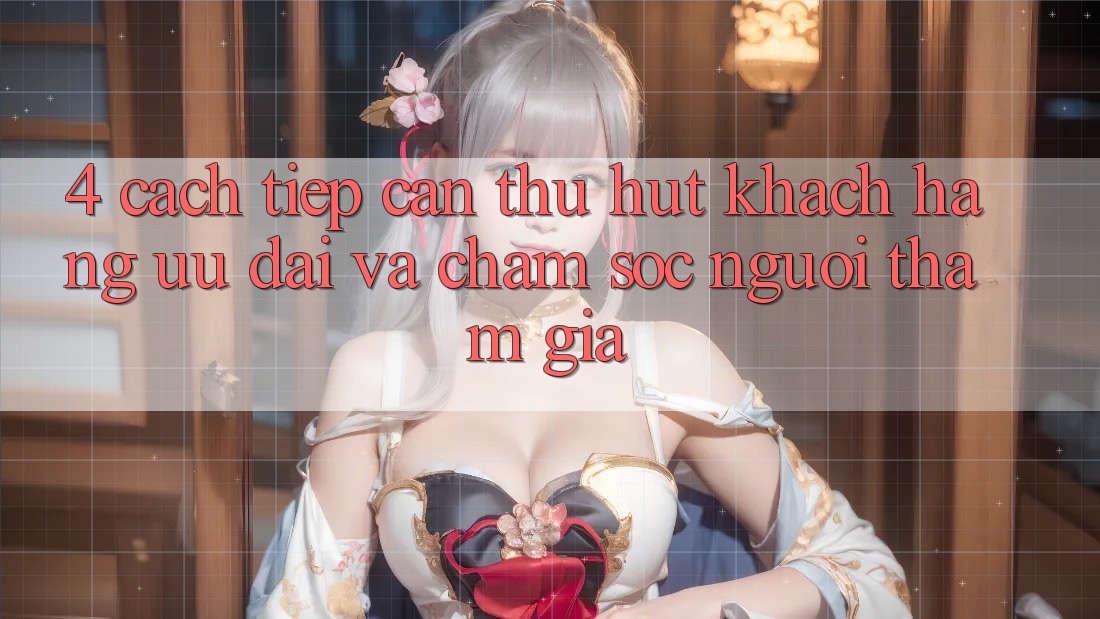4. Cách tiếp cận Thu Hút Khách hàng: Ưu Đãi Và Chăm Sóc Người tham gia