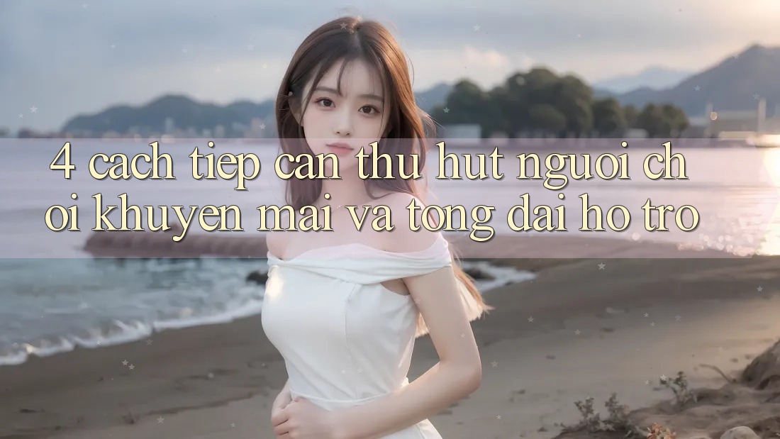 4. Cách tiếp cận Thu Hút Người Chơi: Khuyến mãi Và Tổng đài hỗ trợ 4. Cách tiếp cận Thu Hút Người Chơi: Khuyến mãi Và Tổng đài hỗ trợ