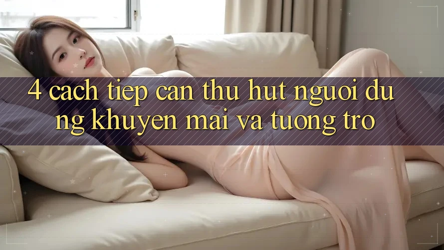 4. Cách tiếp cận Thu Hút Người dùng: Khuyến mãi Và Tương trợ