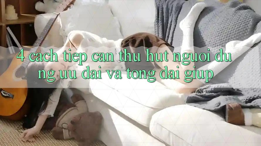 4. Cách tiếp cận Thu Hút Người dùng: Ưu Đãi Và Tổng đài giúp 4. Cách tiếp cận Thu Hút Người dùng: Ưu Đãi Và Tổng đài giúp