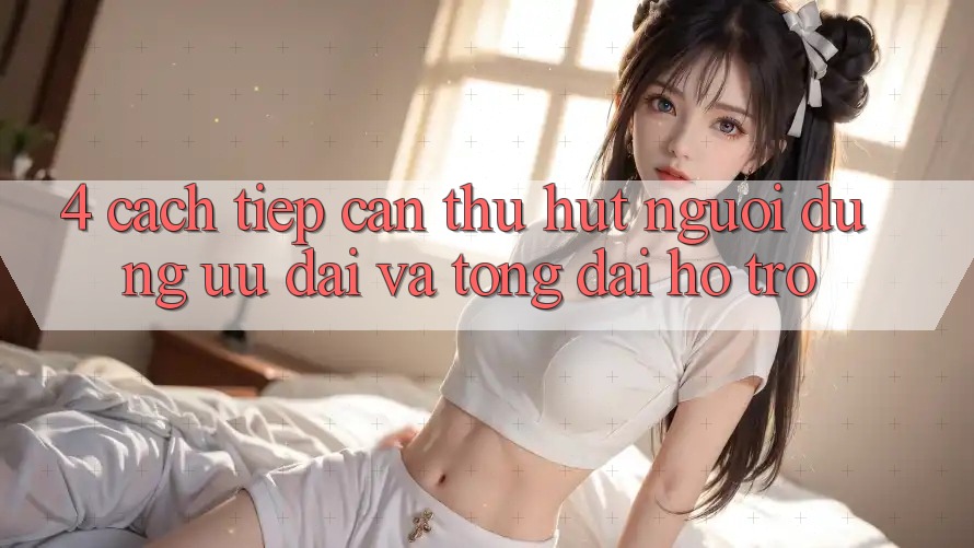 4. Cách tiếp cận Thu Hút Người dùng: Ưu Đãi Và Tổng đài hỗ trợ 4. Cách tiếp cận Thu Hút Người dùng: Ưu Đãi Và Tổng đài hỗ trợ