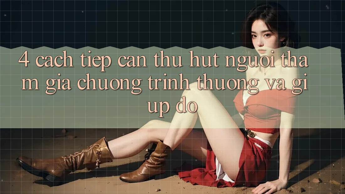 4. Cách tiếp cận Thu Hút Người tham gia: Chương trình thưởng Và Giúp đỡ 4. Cách tiếp cận Thu Hút Người tham gia: Chương trình thưởng Và Giúp đỡ