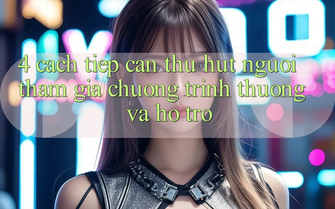 4. Cách tiếp cận Thu Hút Người tham gia: Chương trình thưởng Và Hỗ trợ
