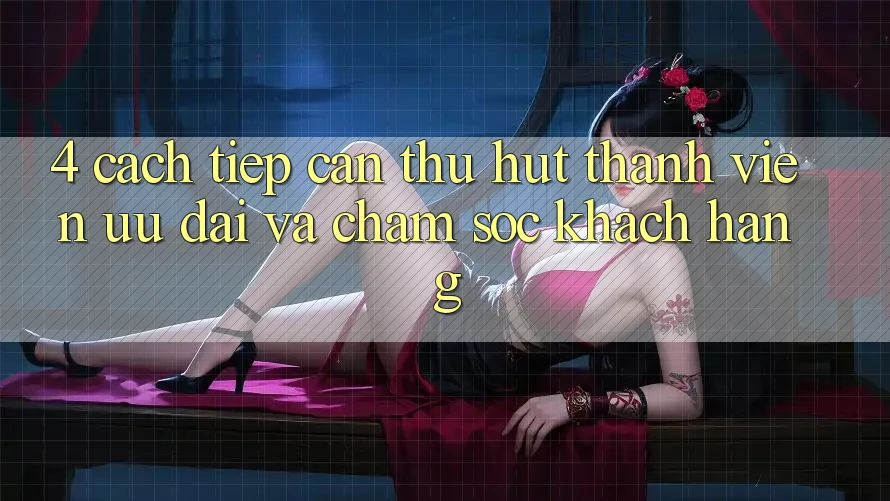 4. Cách tiếp cận Thu Hút Thành viên: Ưu Đãi Và Chăm Sóc Khách Hàng 4. Cách tiếp cận Thu Hút Thành viên: Ưu Đãi Và Chăm Sóc Khách Hàng