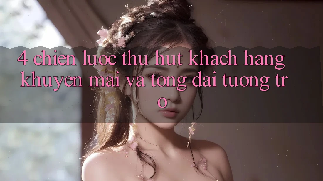 4. Chiến Lược Thu Hút Khách hàng: Khuyến mãi Và Tổng đài tương trợ 4. Chiến Lược Thu Hút Khách hàng: Khuyến mãi Và Tổng đài tương trợ