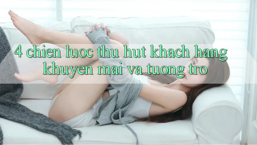 4. Chiến Lược Thu Hút Khách hàng: Khuyến mãi Và Tương trợ 4. Chiến Lược Thu Hút Khách hàng: Khuyến mãi Và Tương trợ
