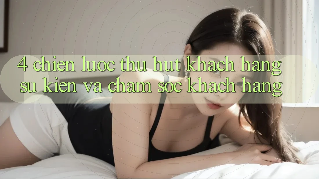 4. Chiến Lược Thu Hút Khách hàng: Sự kiện Và Chăm Sóc Khách Hàng 4. Chiến Lược Thu Hút Khách hàng: Sự kiện Và Chăm Sóc Khách Hàng