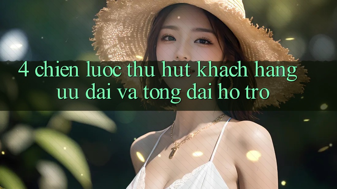 4. Chiến Lược Thu Hút Khách hàng: Ưu Đãi Và Tổng đài hỗ trợ 4. Chiến Lược Thu Hút Khách hàng: Ưu Đãi Và Tổng đài hỗ trợ