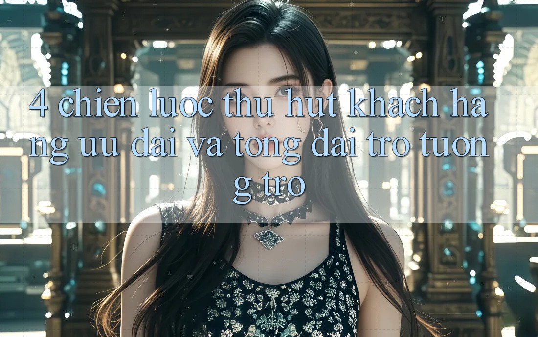 4. Chiến Lược Thu Hút Khách hàng: Ưu Đãi Và Tổng đài trợ tương trợ 4. Chiến Lược Thu Hút Khách hàng: Ưu Đãi Và Tổng đài trợ tương trợ