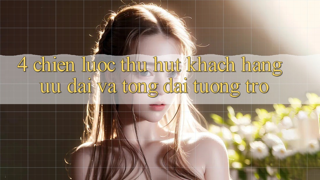 4. Chiến Lược Thu Hút Khách hàng: Ưu Đãi Và Tổng đài tương trợ 4. Chiến Lược Thu Hút Khách hàng: Ưu Đãi Và Tổng đài tương trợ
