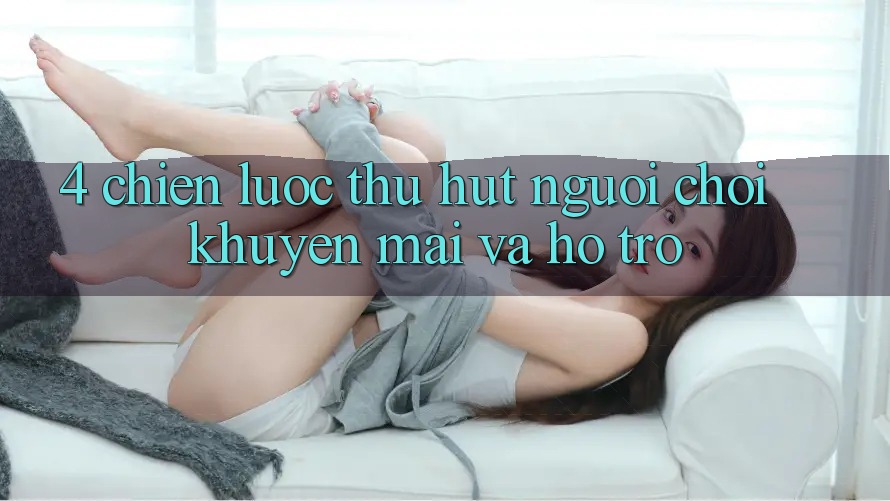 4. Chiến Lược Thu Hút Người Chơi: Khuyến mãi Và Hỗ trợ