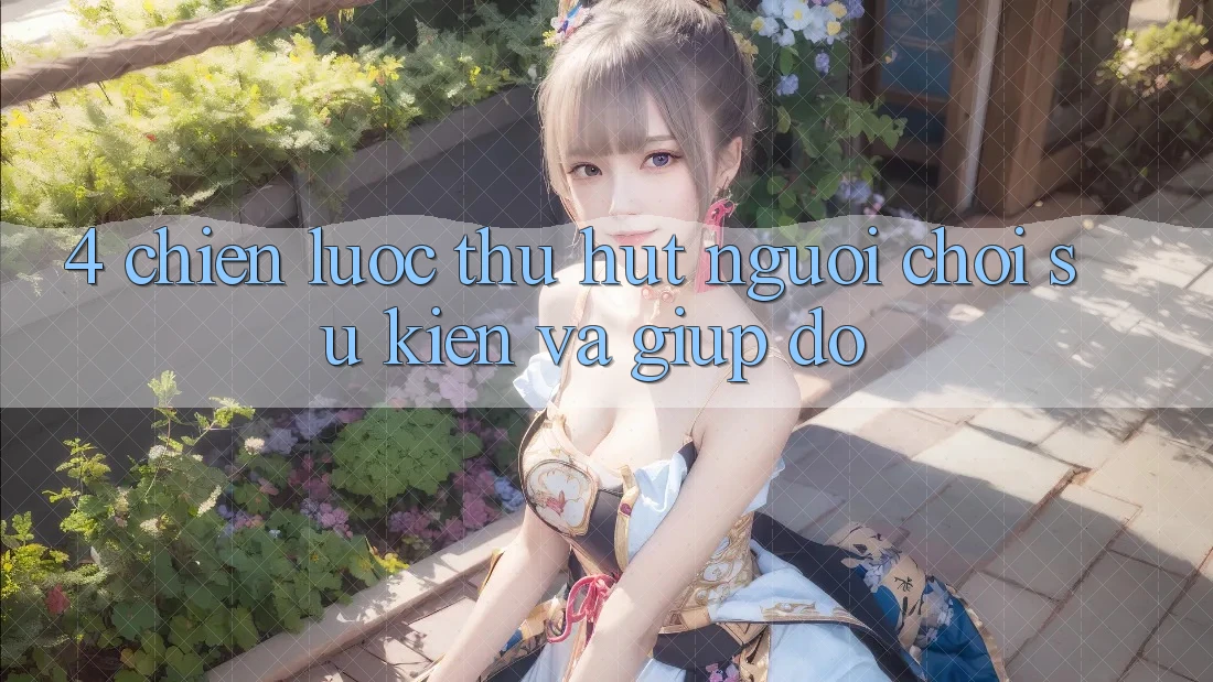 4. Chiến Lược Thu Hút Người Chơi: Sự kiện Và Giúp đỡ