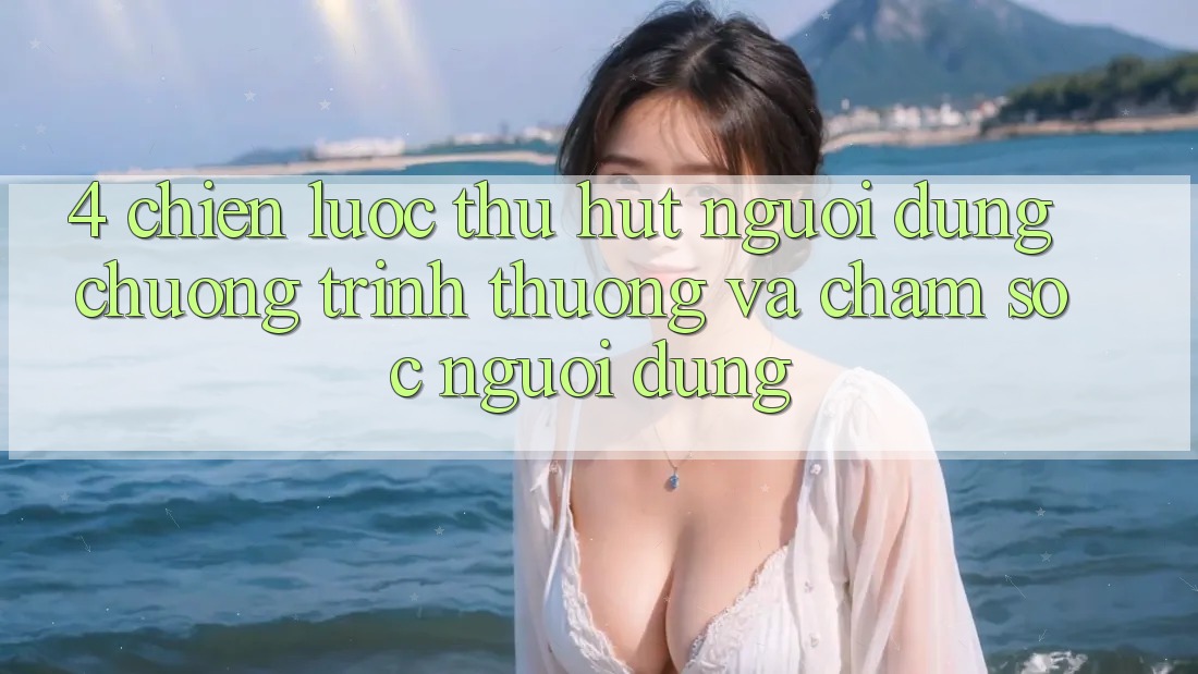 4. Chiến Lược Thu Hút Người dùng: Chương trình thưởng Và Chăm Sóc Người dùng 4. Chiến Lược Thu Hút Người dùng: Chương trình thưởng Và Chăm Sóc Người dùng