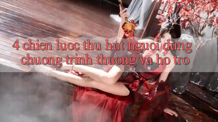 4. Chiến Lược Thu Hút Người dùng: Chương trình thưởng Và Hỗ trợ 4. Chiến Lược Thu Hút Người dùng: Chương trình thưởng Và Hỗ trợ