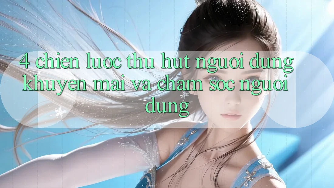 4. Chiến Lược Thu Hút Người dùng: Khuyến mãi Và Chăm Sóc Người dùng 4. Chiến Lược Thu Hút Người dùng: Khuyến mãi Và Chăm Sóc Người dùng
