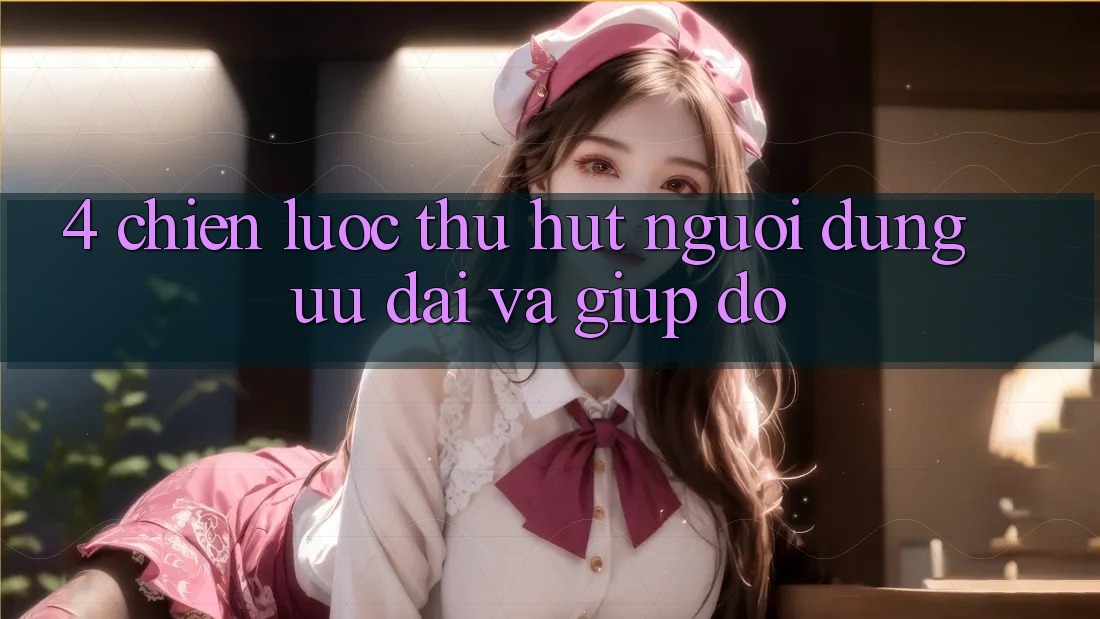 4. Chiến Lược Thu Hút Người dùng: Ưu Đãi Và Giúp đỡ 4. Chiến Lược Thu Hút Người dùng: Ưu Đãi Và Giúp đỡ