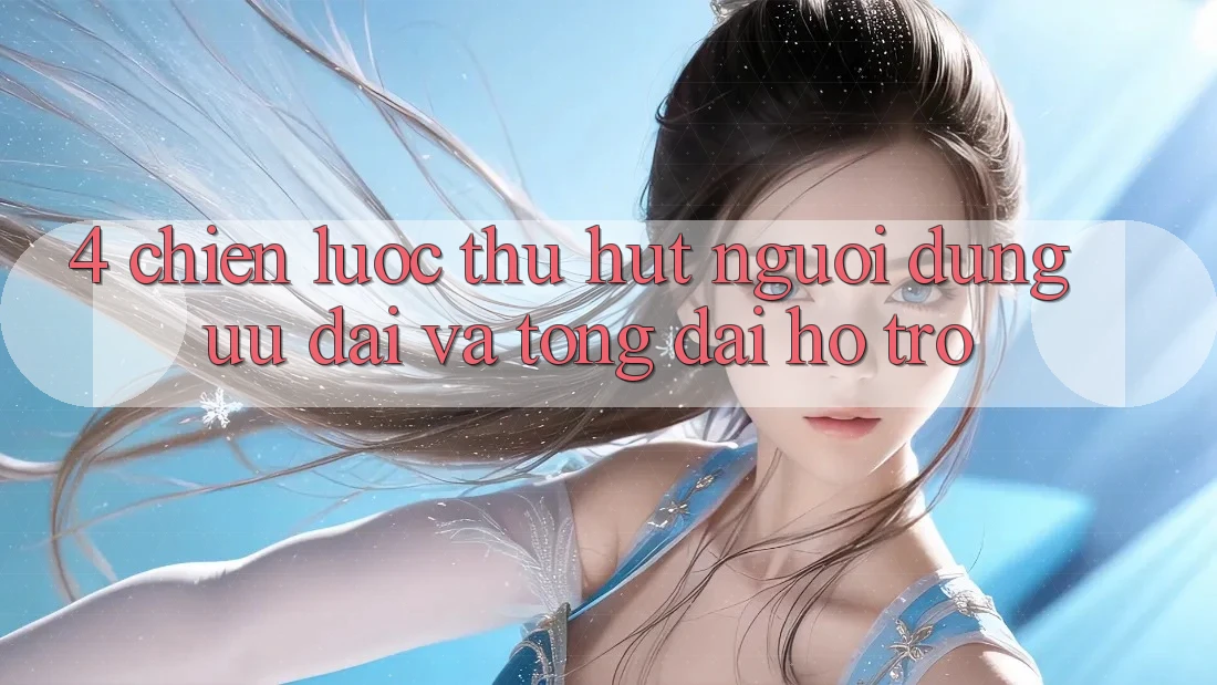 4. Chiến Lược Thu Hút Người dùng: Ưu Đãi Và Tổng đài hỗ trợ 4. Chiến Lược Thu Hút Người dùng: Ưu Đãi Và Tổng đài hỗ trợ